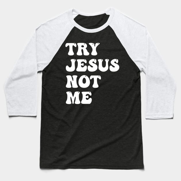 Try Jesus Not Me Funny Christian Religious Baseball T-Shirt by Kellers